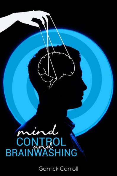 Mind Control and Brainwashing: Beginners' Guide to the Secret Techniques Against Deception Mind Control and Emotional Influence (2022 Guide for All)