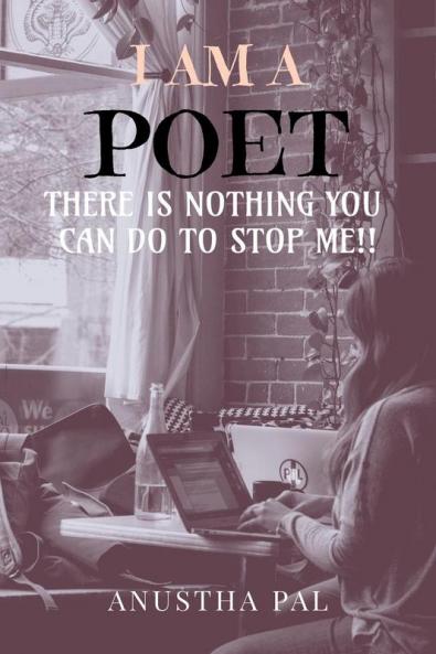 I am a poet : There is nothing you can do to stop me!!