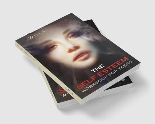 The Self-Esteem Workbook for Teens : Proven Strategies to Overcome the Effects of Bullying and Increase Your Confidence to Achieve All of Your Goals (2022 Guide for Beginners)