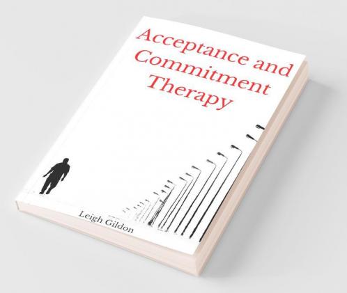 Acceptance And Commitment Therapy: The Ultimate Guide To Act And Anger Management. Learn To Control Your Emotions And Stop Overthinking With The Depression Cure (2022 Crash Course For Beginners)