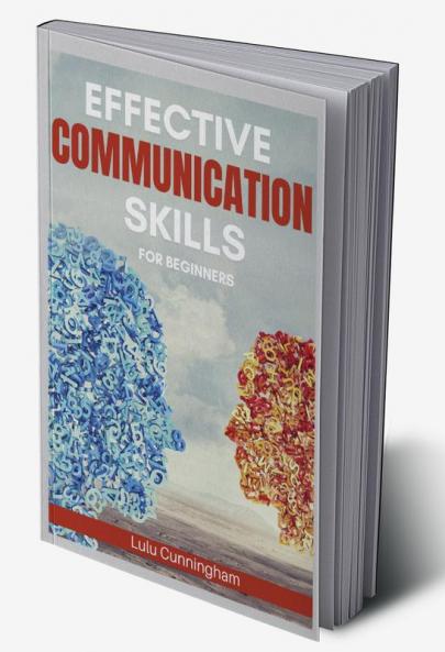 Effective Communication Skills for Beginners : Habits and Exercises for Enhancing Your Communication and Social Intelligence (2022 Guide for All)