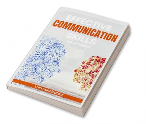 Effective Communication Skills for Beginners : Habits and Exercises for Enhancing Your Communication and Social Intelligence (2022 Guide for All)