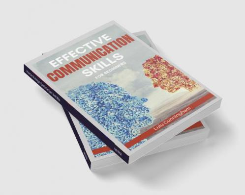 Effective Communication Skills for Beginners : Habits and Exercises for Enhancing Your Communication and Social Intelligence (2022 Guide for All)