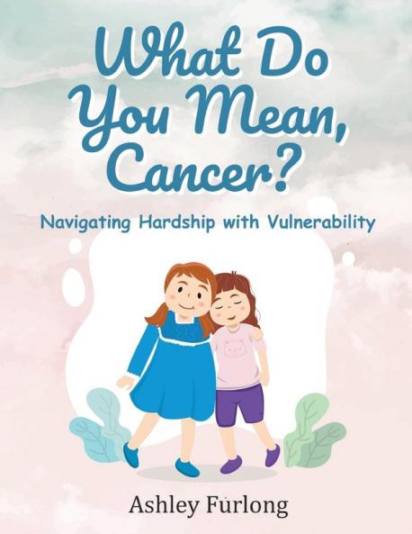 What Do You Mean Cancer? Navigating Hardship with Vulnerability