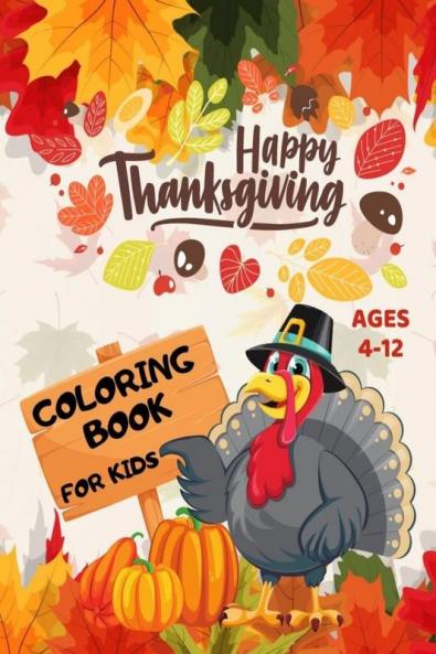 Happy Thanksgiving Coloring Book for Kids Ages 4-12: Beautiful Thanksgiving Coloring Pages For Toddlers with Cute Turkey Feast Autumn Leaves and More