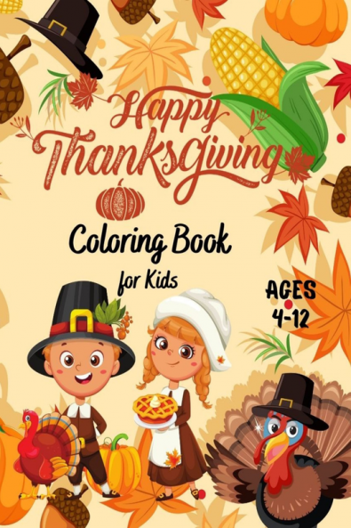 Happy Thanksgiving Coloring Book for Kids Ages 4-12 : A Collection of 50 Coloring Pages with Cute Thanksgiving Turkey Feast Pumpkins and More