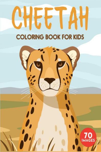 Cheetah Coloring Book for Kids: A Unique Collection of 70 Coloring Pages with Cute Cheetahs Designs for Toddlers and Children Boys and Girls Ages 4-8. (Perfect Gift Idea for Kids!)