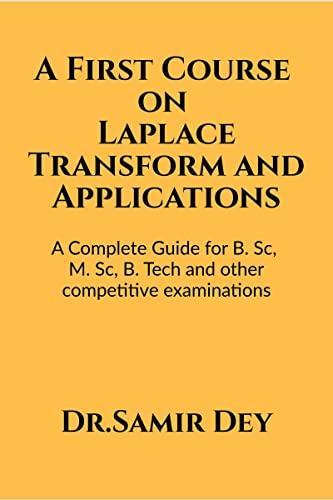 A First Course on Laplace Transform and Applications : A Complete Guide for for B.Sc M.Sc B. Tech and other competitive examinations