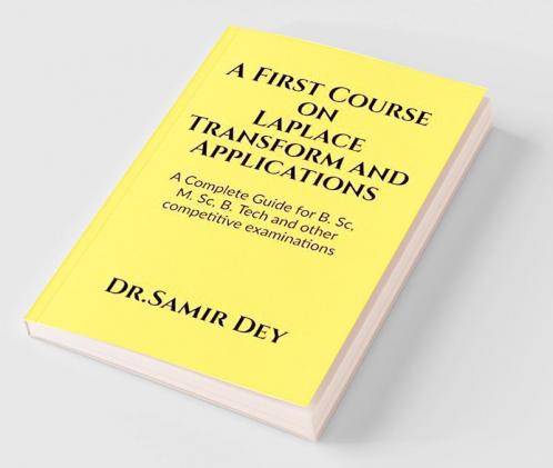 A First Course on Laplace Transform and Applications : A Complete Guide for for B.Sc M.Sc B. Tech and other competitive examinations