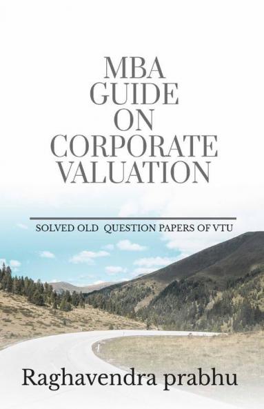 Mba Guide On Corporate Valuation: Solved Vtu University Examination Questions