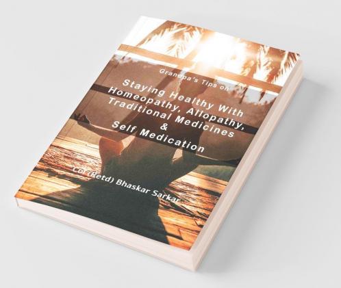 Grandpa'S Tips On Staying Healthy With Homeopathy Allopathy Traditional Medicines And Self Medication