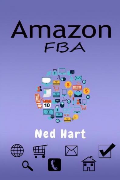 AMAZON FBA Ned Hart: Launch a Private Label Product Line and Generate Passive Income From Your Online Business by Selling on Amazon (2022 Guide for Beginners)