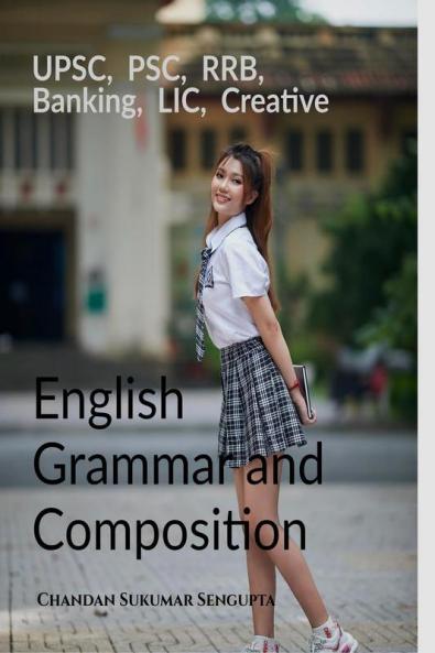 UPSC  PSC  RRB  Banking  LIC  Creative English Grammar and Composition: For High School Students UPSC PSC SSC RRB LIC and Banking Exams