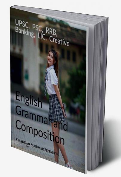 UPSC  PSC  RRB  Banking  LIC  Creative English Grammar and Composition: For High School Students UPSC PSC SSC RRB LIC and Banking Exams