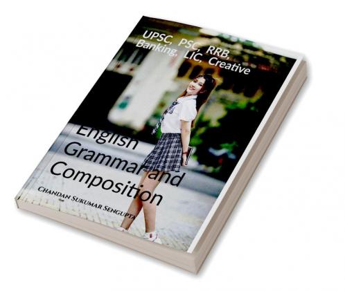 UPSC  PSC  RRB  Banking  LIC  Creative English Grammar and Composition: For High School Students UPSC PSC SSC RRB LIC and Banking Exams