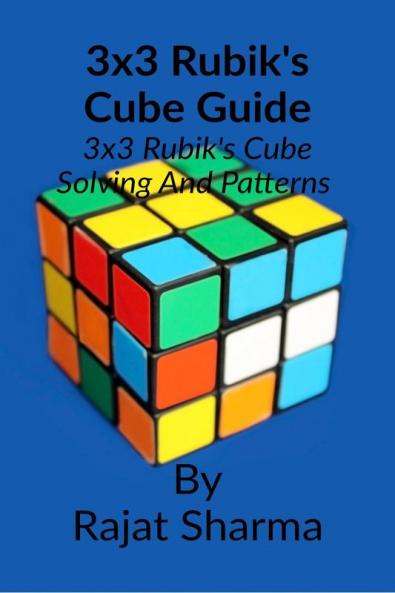 3x3 Rubik's cube guide : 3x3 Rubik's Cube Solving and Patterns Making