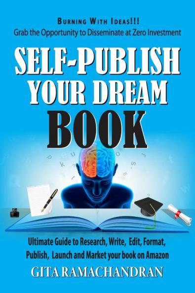 SELF -PUBLISH YOUR DREAM BOOK: Ultimate Guide to Research Write  Edit Format  Publish  Launch and Market your book on Amazon