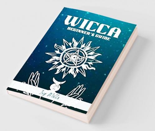 WICCA BEGINNER'S GUIDE : Wiccan Beliefs Rituals and Magic for the Complete Newbie (2022 Crash Course for Beginners)
