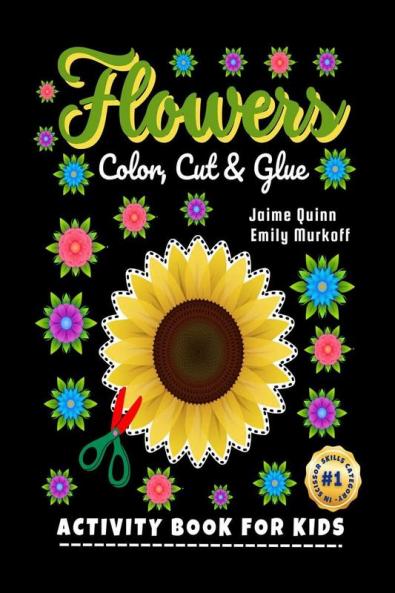 Flowers Color Cut & Glue : 3 IN 1 Scissor Skills Activity Book for Kids (Ages 3+) with Rose Jasmine Sunflower Tulip Marigold Hibiscus Daisy Water Lily Orchid  Pansy Lavender  and Ma...