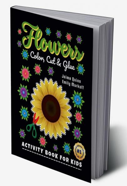 Flowers Color Cut & Glue : 3 IN 1 Scissor Skills Activity Book for Kids (Ages 3+) with Rose Jasmine Sunflower Tulip Marigold Hibiscus Daisy Water Lily Orchid  Pansy Lavender  and Ma...