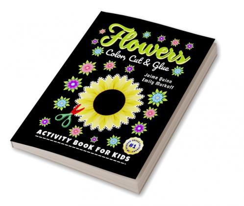 Flowers Color Cut & Glue : 3 IN 1 Scissor Skills Activity Book for Kids (Ages 3+) with Rose Jasmine Sunflower Tulip Marigold Hibiscus Daisy Water Lily Orchid  Pansy Lavender  and Ma...