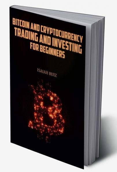 BITCOIN AND CRYPTOCURRENCY TRADING AND INVESTING FOR BEGINNERS : A Step-by-Step Guide to Investing and Trading in Bitcoin Altcoins Defi and Nft (2022)