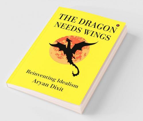 THE DRAGON NEEDS WINGS : Reinventing Idealism