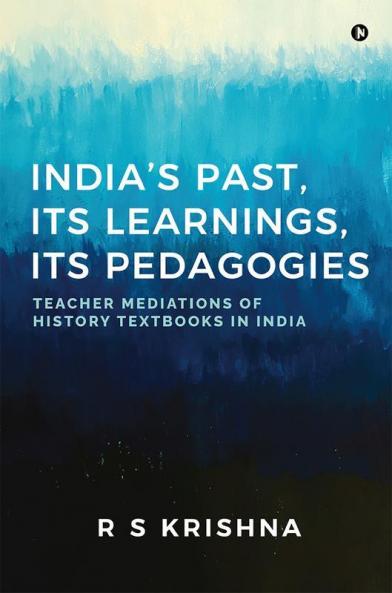 India's Past Its Learnings Its Pedagogies :  Teacher Mediations of History Textbooks in India