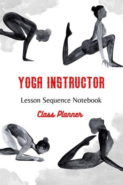 Yoga Instructor : Yoga Teacher Class Planner and Lesson Sequence Notebook