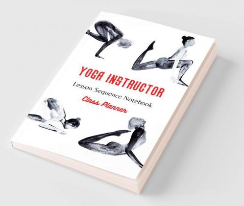 Yoga Instructor : Yoga Teacher Class Planner and Lesson Sequence Notebook