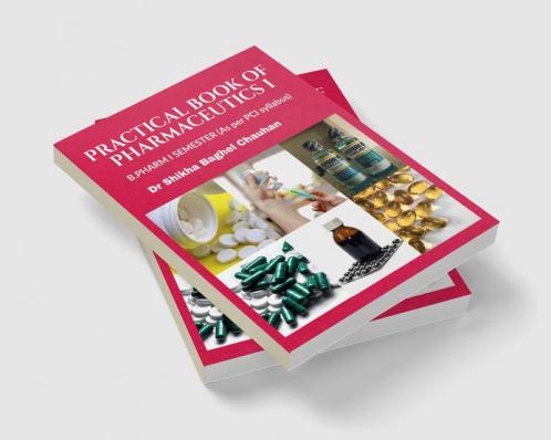 Practical Book of Pharmaceutics I : B.Pharm Semester I (As per latest syllabus prescribed by P.C.I )