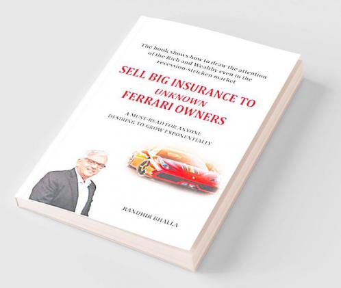 Sell Big Insurance To Unknown Ferrari Owners : The book shows how to draw the attention of the Rich and Wealthy even in the recession-stricken market