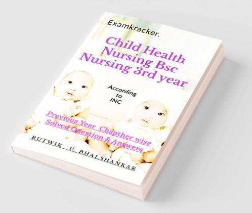 Child Health Nursing Bsc Nursing 3rd year : Previous year Solved Questions And Answers