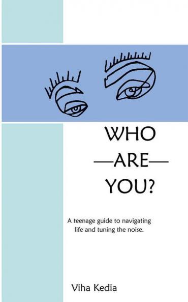Who Are You? : A teenage guide to navigating life and tuning the noise.