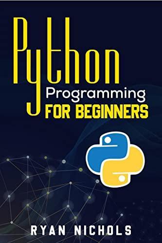 Python Programming for Beginners : The Most Convenient Python Crash Course to Dig Deep Into The Main Applications Like Data Analysis Web Development  And Data Science Including Machine Learning