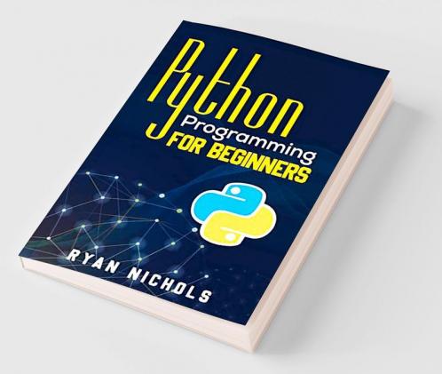 Python Programming for Beginners : The Most Convenient Python Crash Course to Dig Deep Into The Main Applications Like Data Analysis Web Development  And Data Science Including Machine Learning