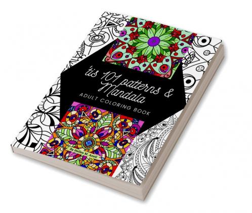 ‘tis 101 Patterns & Mandalas : Amazing Adult Coloring Book for Stress Relief and Relaxation Featuring Mindfulness Mandala Coloring Pages for Meditation and Pattern Designs for Anxiety