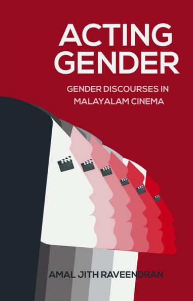 ACTING GENDER - Gender Discourses in Malayalam Cinema