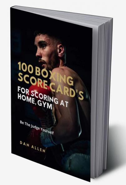 100 Boxing Score Card's For Scoring At Home Gym: Be The Judge Yourself
