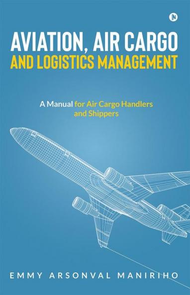 Aviation Air Cargo and Logistics Management: A Manual for Air Cargo Handlers and Shippers