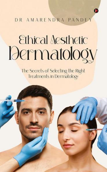 Ethical Aesthetic Dermatology The Secrets of Selecting the Right Treatments in Dermatology