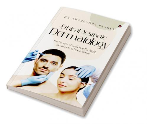 Ethical Aesthetic Dermatology The Secrets of Selecting the Right Treatments in Dermatology