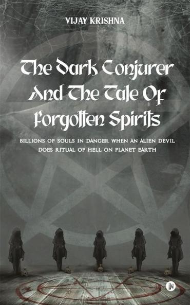 The Dark Conjurer and The Tale of Forgotten Spirits : Billions of Souls in Danger When an Alien Devil Does Ritual of Hell on Planet Earth