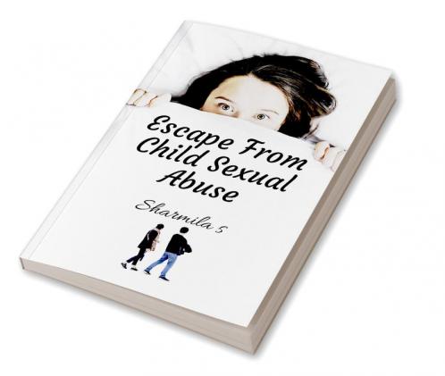 Escape From Child Sexual Abuse : Handbook Of Sex Education That Is *VALUE BASED* *AGE APPROPRIATE* *CULTURE SPECIFIC*