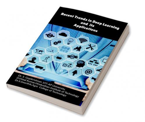 Recent Trends in Deep Learning and its Applications : A Guide for Research in Deep Learning