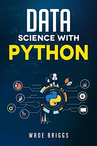 Data Science With Python A Beginner'S Guide To Python For Data Science That'S Easy To Follow (2022 Crash Course For Newbies)