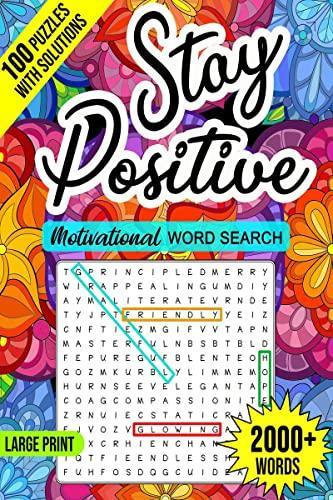 Stay Positive Word Search : Motivational Large Print Word Search Puzzle Book for Adults 2000+ Words and 100 Positive Affirmations That Can Change Your Life An Inspirational Word Search Book