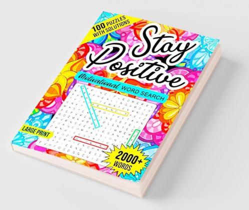 Stay Positive Word Search : Motivational Large Print Word Search Puzzle Book for Adults 2000+ Words and 100 Positive Affirmations That Can Change Your Life An Inspirational Word Search Book