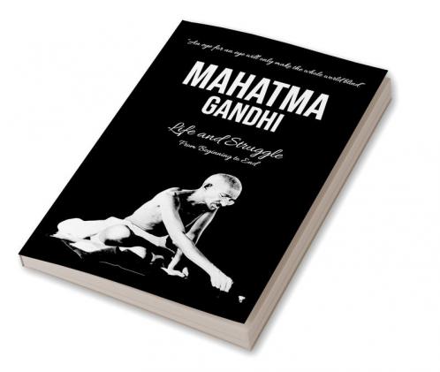 Mahatma Gandhi : Life and Struggle from Beginning to End