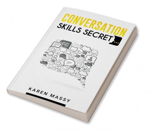 Conversation Skills Secret : Analyzing People Handling Small Talk with Confidence Overcoming Social Anxiety and Highly Effective Communication for Introverts (2022 Guide for Beginners)